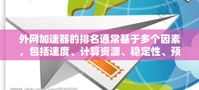 外网加速器的排名通常基于多个因素，包括速度、计算资源、稳定性、预算等。以下是一些常见的外网加速器排名前十的工具