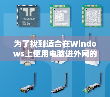 为了找到适合在Windows上使用电脑进外网的VPM加速器，以下是一个有条理的推荐和步骤指南