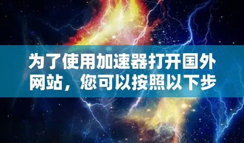 为了使用加速器打开国外网站，您可以按照以下步骤操作