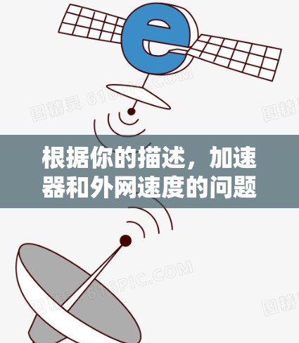 根据你的描述，加速器和外网速度的问题可能涉及多个因素。以下是可能的解决方案
