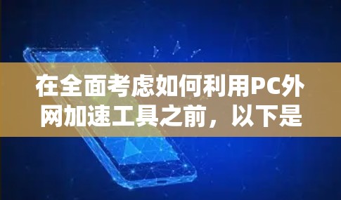 在全面考虑如何利用PC外网加速工具之前，以下是一个系统化的指南，帮助您高效地使用这些工具