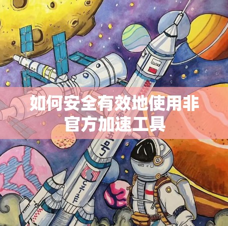 如何安全有效地使用非官方加速工具