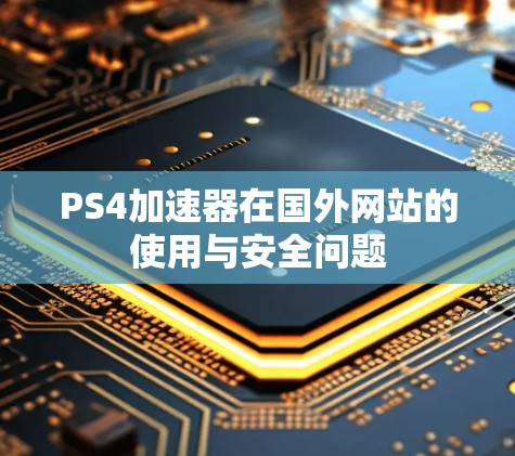 PS4加速器在国外网站的使用与安全问题