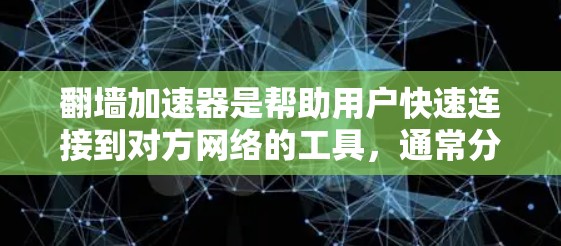 翻墙加速器是帮助用户快速连接到对方网络的工具，通常分为物理翻墙和软件翻墙两种。以下是一些适合用户使用的翻墙加速器推荐，涵盖了多种需求