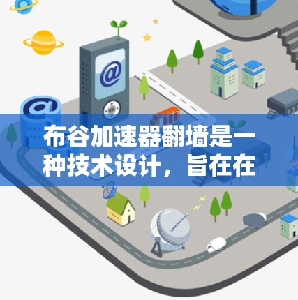 布谷加速器翻墙是一种技术设计，旨在在加速器运行时，阻止外部服务器访问布谷加速器。虽然这可能对加速器的下载速度和服务器资源的效率有一定的影响，但也可能带来一些技术挑战。以下是对此问题的详细分析
