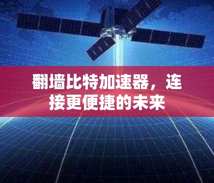 翻墙比特加速器，连接更便捷的未来
