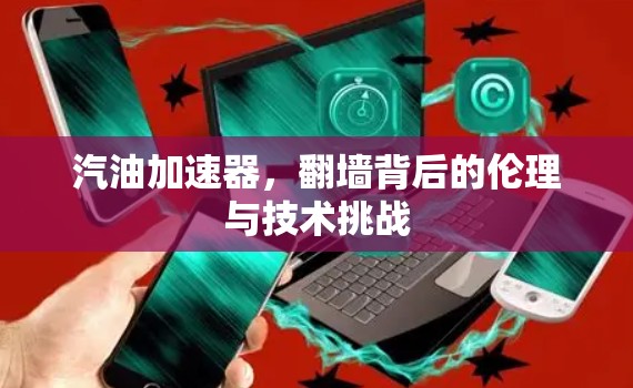 汽油加速器，翻墙背后的伦理与技术挑战