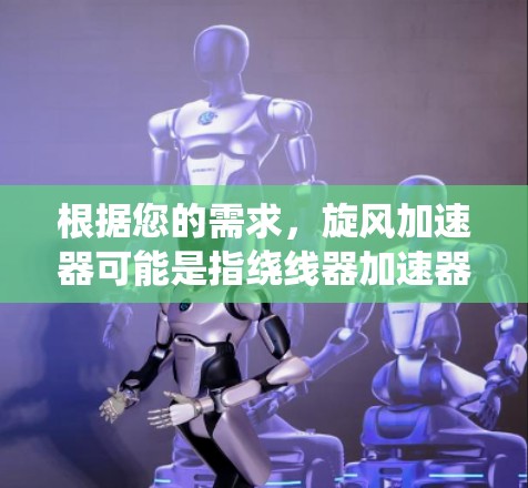 根据您的需求，旋风加速器可能是指绕线器加速器，用于提高绕线器的绕线效率。以下是关于如何下载和使用绕线器加速器的详细步骤