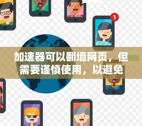加速器可以翻墙网页，但需要谨慎使用，以避免潜在的问题。以下是一些关键点