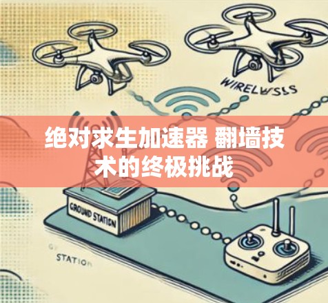 绝对求生加速器 翻墙技术的终极挑战