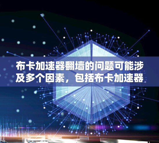 布卡加速器翻墙的问题可能涉及多个因素，包括布卡加速器的配置、应用的限制、网络环境以及硬件设备的情况。以下是一些可能的解决方案
