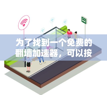 为了找到一个免费的翻墙加速器，可以按照以下步骤进行