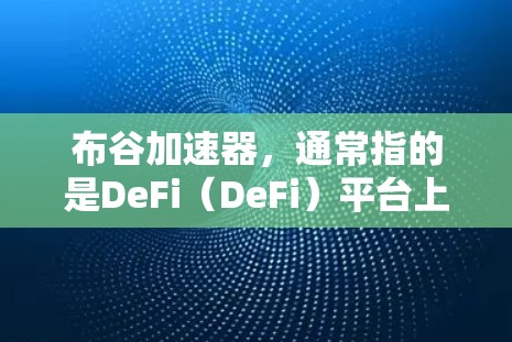 布谷加速器，通常指的是DeFi（DeFi）平台上的加速服务，旨在提高交易速度。关于其是否支持翻墙，需要考虑以下几点