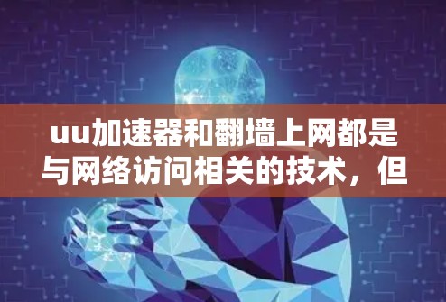 uu加速器和翻墙上网都是与网络访问相关的技术，但它们在具体应用和功能上有不同的侧重点