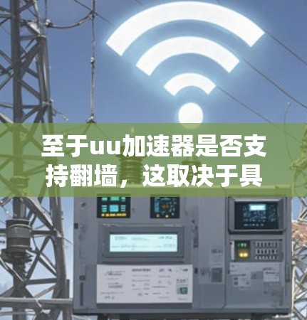 至于uu加速器是否支持翻墙，这取决于具体的加速器软件和其内部的技术实现。一些加速器可能支持通过协议（如SSL/TLS）或特定加密技术实现数据的传输，而另一些则可能直接通过物理层进行数据传输