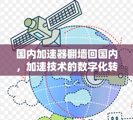 国内加速器翻墙回国内，加速技术的数字化转型