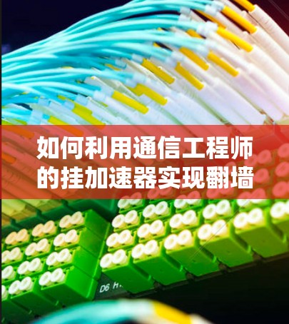 如何利用通信工程师的挂加速器实现翻墙