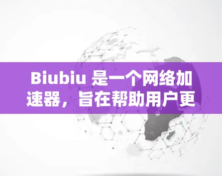 Biubiu 是一个网络加速器，旨在帮助用户更快地访问互联网，尤其是那些在其他网站上显示的块链地址或匿名地址的地方。它通过提供加速功能来提升用户体验，而不是具备翻墙的技术