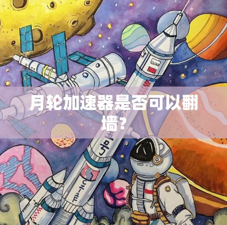 月轮加速器是否可以翻墙？