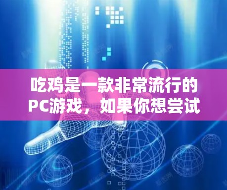 吃鸡是一款非常流行的PC游戏，如果你想尝试使用加速器来翻墙，可能需要了解一些基本的计算机配置和游戏的特性。以下是一些关键点