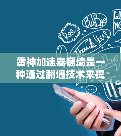 雷神加速器翻墙是一种通过翻墙技术来提升网络性能的方法，通常涉及设备的IP地址反转，使设备连接到云服务器。以下是关于雷神加速器翻墙的详细分析