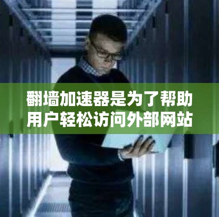 翻墙加速器是为了帮助用户轻松访问外部网站、解决网络访问延迟和安全风险的工具。它们通过加速服务器响应速度、自动检测和禁用翻墙网站、提供详细访问记录等功能，提升用户体验。然而，使用时需注意以下几点