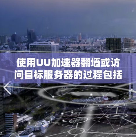 使用UU加速器翻墙或访问目标服务器的过程包括以下步骤
