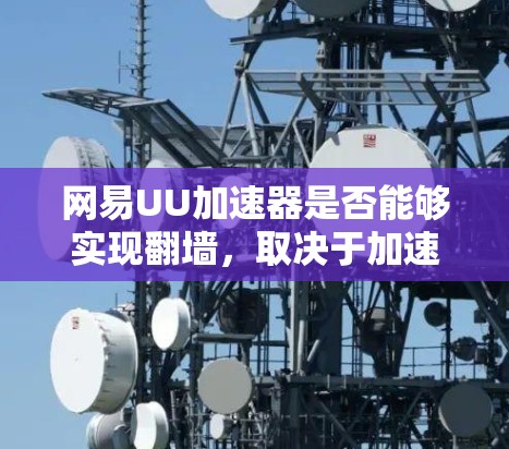 网易UU加速器是否能够实现翻墙，取决于加速器的设计和功能是否具备翻墙的能力。以下是对这个问题的详细分析