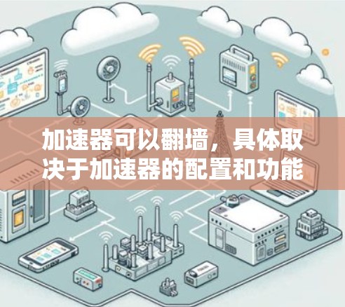 加速器可以翻墙，具体取决于加速器的配置和功能是否允许连接到另一个设备。以下是对这一问题的详细分析