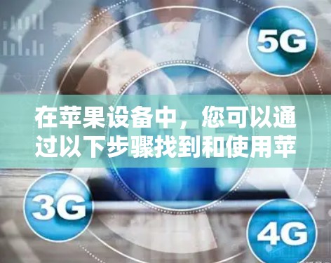 在苹果设备中，您可以通过以下步骤找到和使用苹果好用的梯子加速器（即加速器工具）