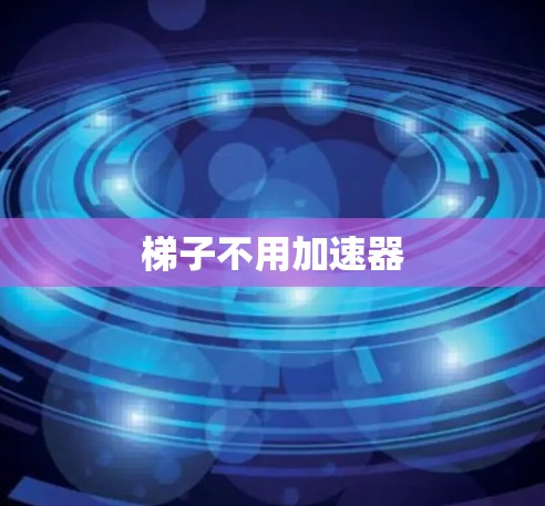 梯子不用加速器