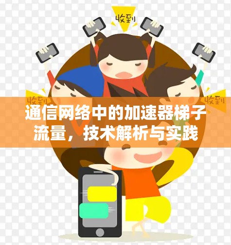 通信网络中的加速器梯子流量，技术解析与实践