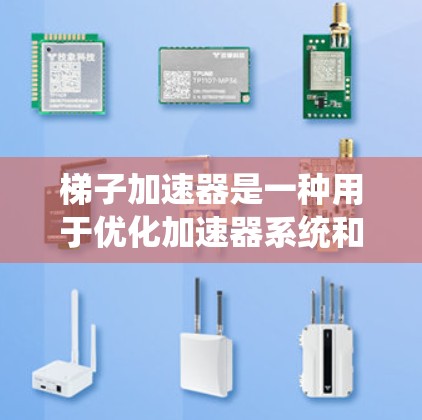 梯子加速器是一种用于优化加速器系统和链接的工具，旨在提高游戏的流畅度和用户体验。以下是对梯子加速器的总结和答案