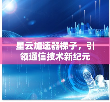 星云加速器梯子，引领通信技术新纪元