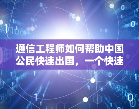 通信工程师如何帮助中国公民快速出国，一个快速发展的通信工程师梯子加速器