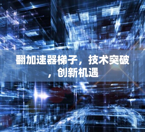 翻加速器梯子，技术突破，创新机遇