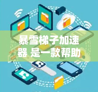 暴雪梯子加速器 是一款帮助用户加速游戏运行的软件，它允许用户在不安装游戏的情况下，快速上手并享受游戏。以下是关于如何使用暴雪梯子加速器的步骤说明