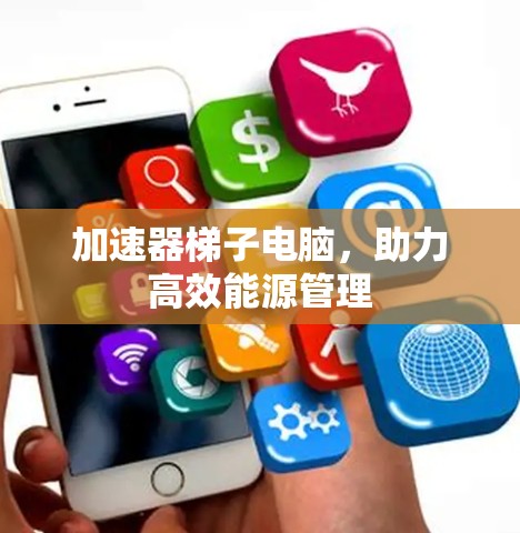 加速器梯子电脑，助力高效能源管理