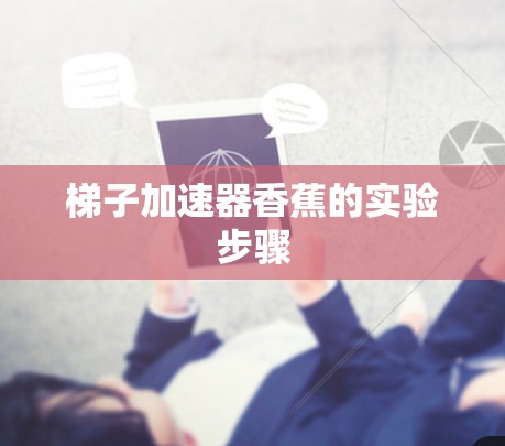 梯子加速器香蕉的实验步骤