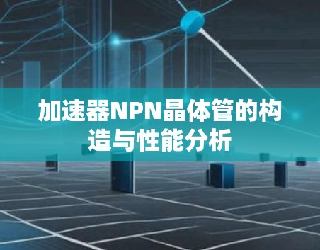 加速器NPN晶体管的构造与性能分析