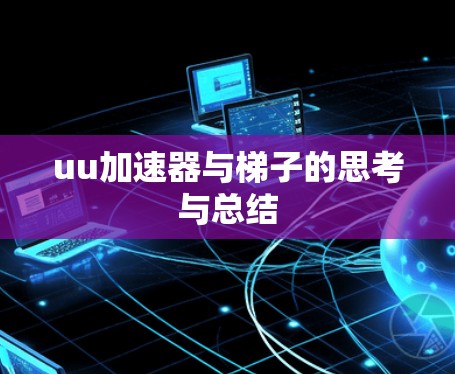 uu加速器与梯子的思考与总结