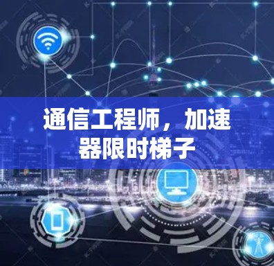 通信工程师，加速器限时梯子