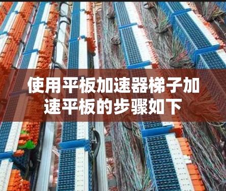 使用平板加速器梯子加速平板的步骤如下