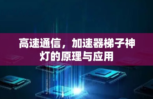 高速通信，加速器梯子神灯的原理与应用