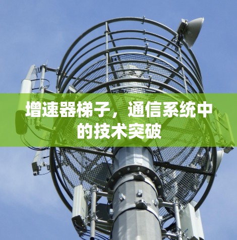 增速器梯子，通信系统中的技术突破