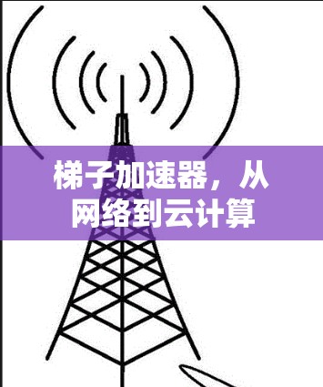 梯子加速器，从网络到云计算