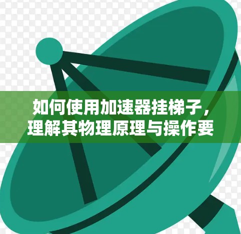 如何使用加速器挂梯子，理解其物理原理与操作要点