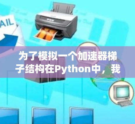 为了模拟一个加速器梯子结构在Python中，我们可以按照以下步骤进行设计和实现