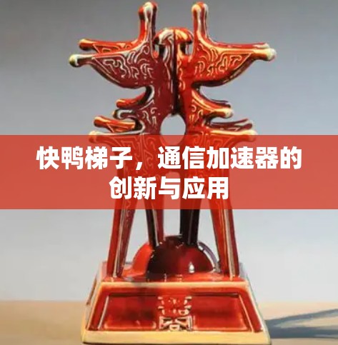快鸭梯子，通信加速器的创新与应用