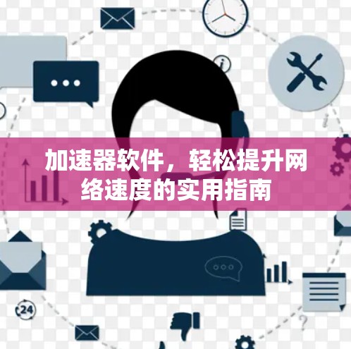 加速器软件，轻松提升网络速度的实用指南